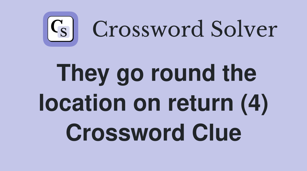 They go round the location on return (4) Crossword Clue Answers